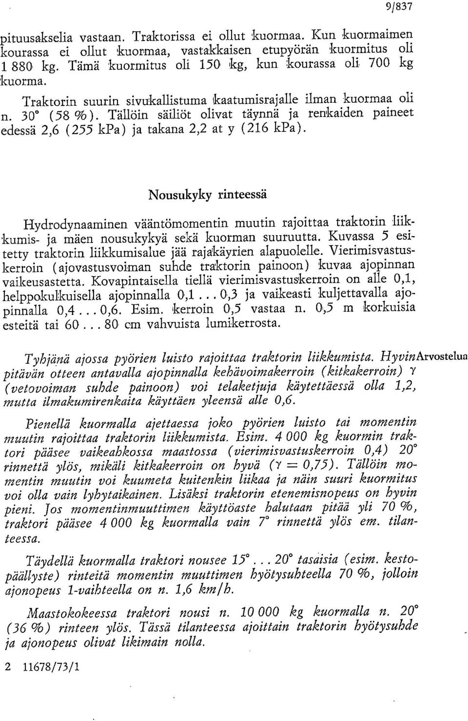 Tällöin säiliöt olivat täynnä ja renkaiden paineet edessä 2,6 (255 kpa) ja takana 2,2 at y (216 kpa).