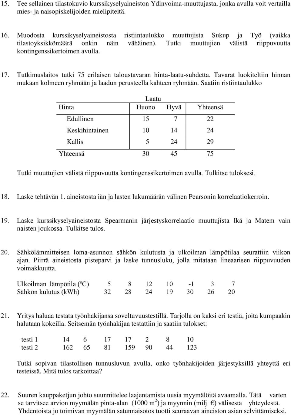 Tutkimuslaitos tutki 75 erilaisen taloustavaran hinta-laatu-suhdetta. Tavarat luokiteltiin hinnan mukaan kolmeen ryhmään ja laadun perusteella kahteen ryhmään.