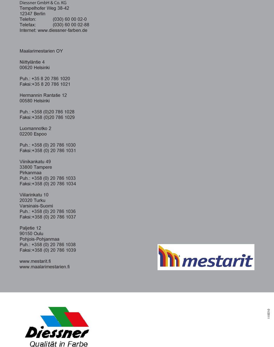 : +358 (0)20 786 1028 Faksi:+358 (0)20 786 1029 Luomannotko 2 02200 Espoo Puh.: +358 (0) 20 786 1030 Faksi:+358 (0) 20 786 1031 Viinikankatu 49 33800 Tampere Pirkanmaa Puh.