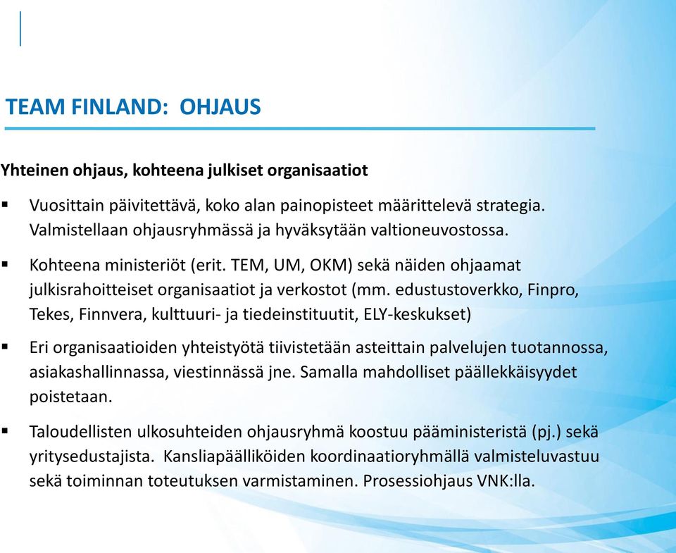 edustustoverkko, Finpro, Tekes, Finnvera, kulttuuri- ja tiedeinstituutit, ELY-keskukset) Eri organisaatioiden yhteistyötä tiivistetään asteittain palvelujen tuotannossa, asiakashallinnassa,