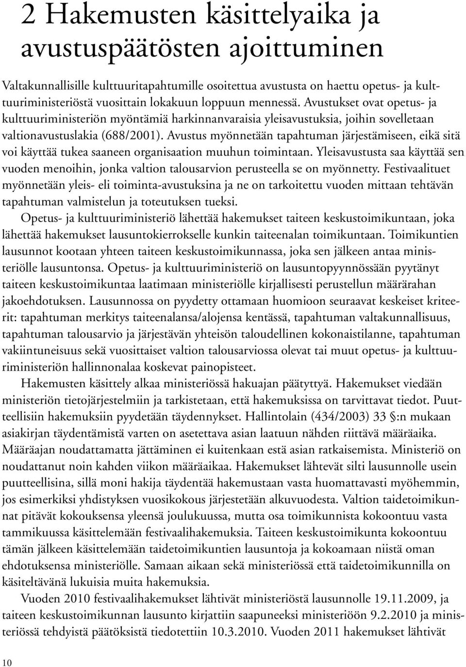 Avustus myönnetään tapahtuman järjestämiseen, eikä sitä voi käyttää tukea saaneen organisaation muuhun toimintaan.