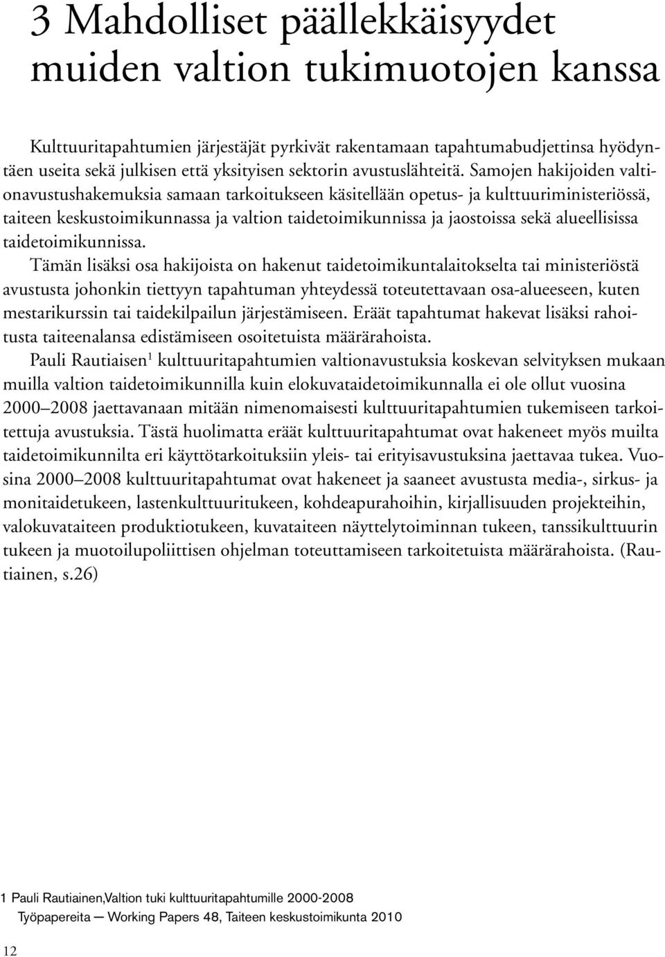 Samojen hakijoiden valtionavustushakemuksia samaan tarkoitukseen käsitellään opetus- ja kulttuuriministeriössä, taiteen keskustoimikunnassa ja valtion taidetoimikunnissa ja jaostoissa sekä