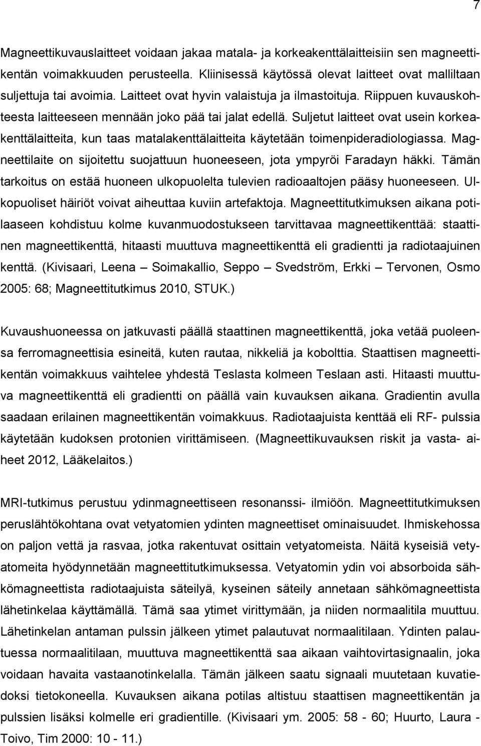 Suljetut laitteet ovat usein korkeakenttälaitteita, kun taas matalakenttälaitteita käytetään toimenpideradiologiassa. Magneettilaite on sijoitettu suojattuun huoneeseen, jota ympyröi Faradayn häkki.