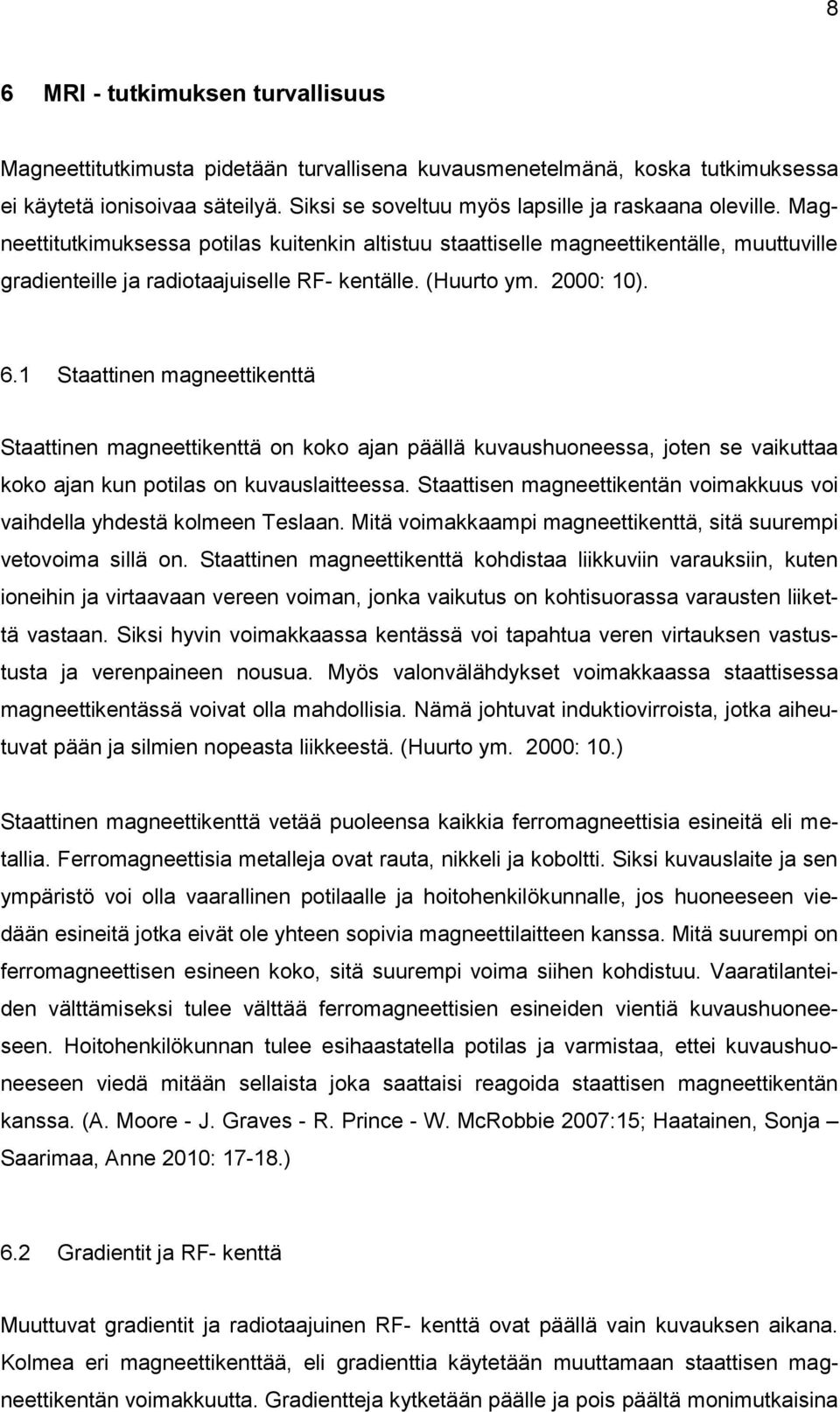 (Huurto ym. 2000: 10). 6.1 Staattinen magneettikenttä Staattinen magneettikenttä on koko ajan päällä kuvaushuoneessa, joten se vaikuttaa koko ajan kun potilas on kuvauslaitteessa.