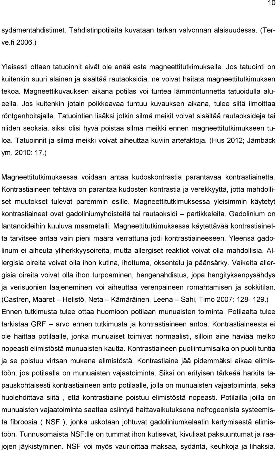 Jos kuitenkin jotain poikkeavaa tuntuu kuvauksen aikana, tulee siitä ilmoittaa röntgenhoitajalle.