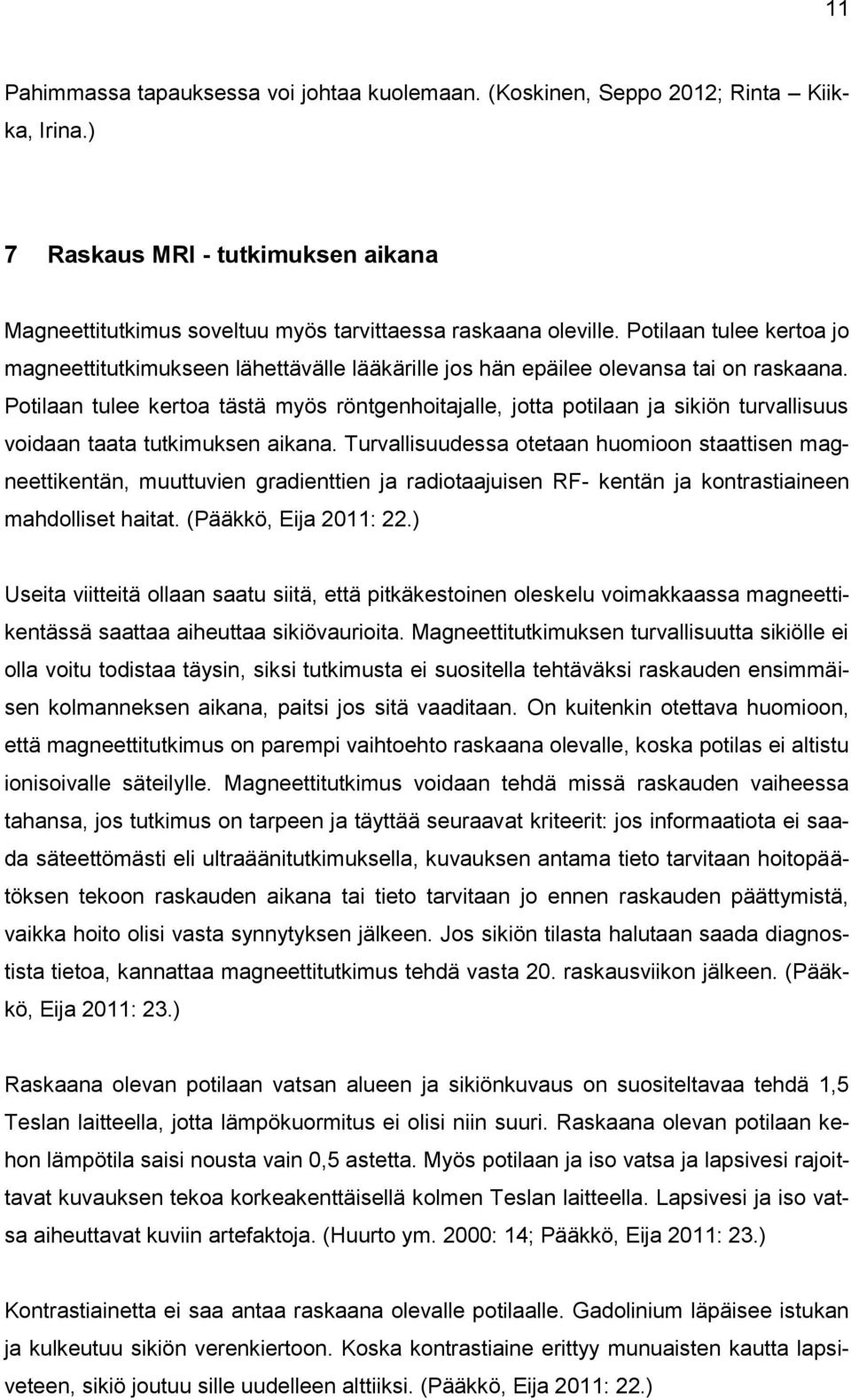 Potilaan tulee kertoa tästä myös röntgenhoitajalle, jotta potilaan ja sikiön turvallisuus voidaan taata tutkimuksen aikana.