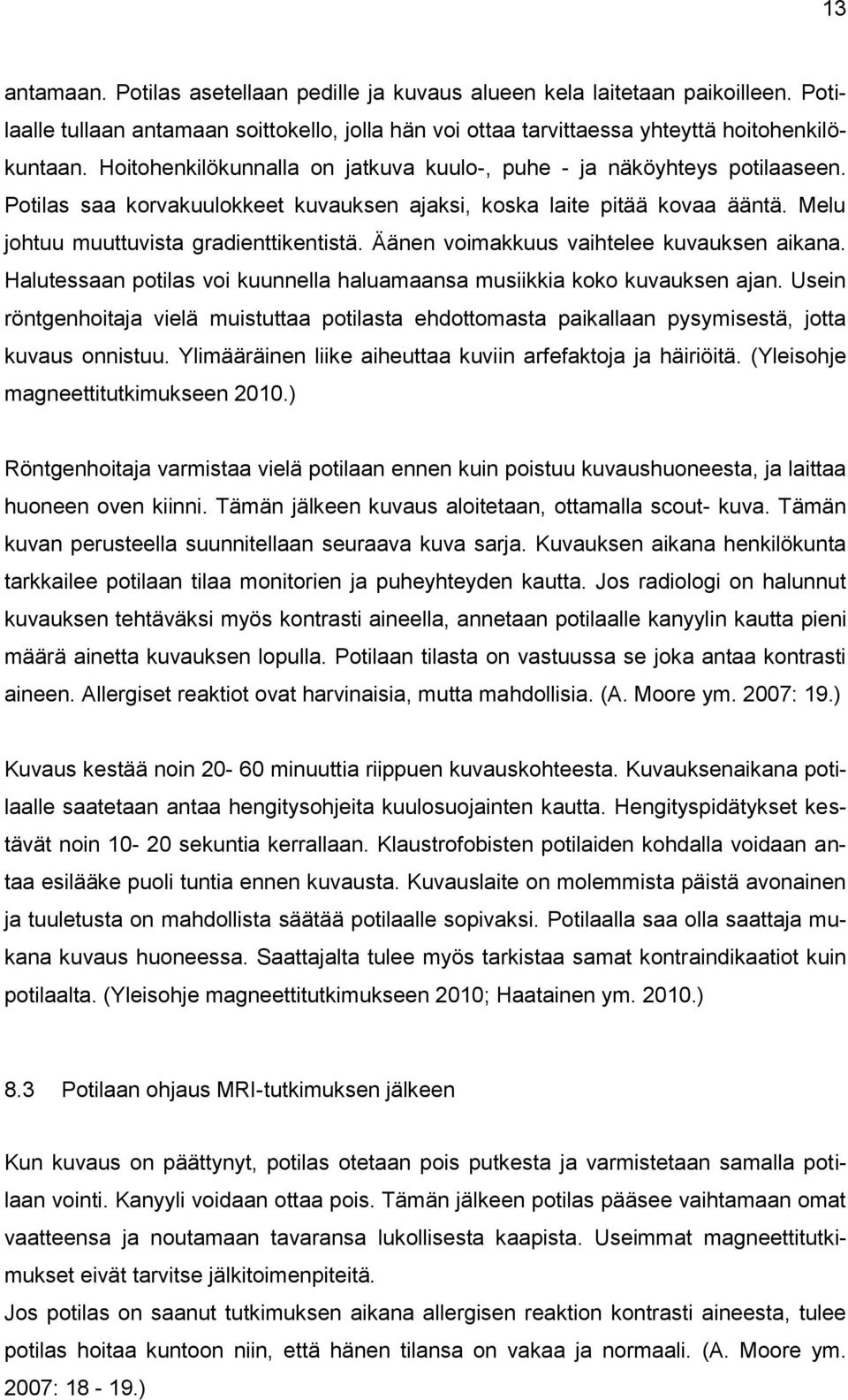 Äänen voimakkuus vaihtelee kuvauksen aikana. Halutessaan potilas voi kuunnella haluamaansa musiikkia koko kuvauksen ajan.