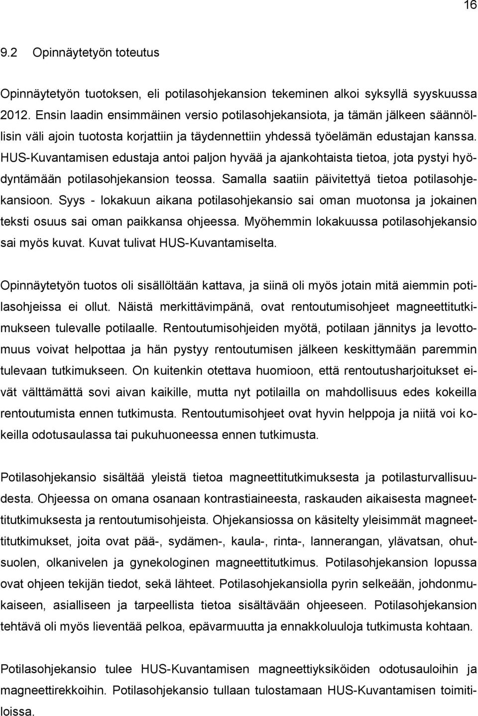 HUS-Kuvantamisen edustaja antoi paljon hyvää ja ajankohtaista tietoa, jota pystyi hyödyntämään potilasohjekansion teossa. Samalla saatiin päivitettyä tietoa potilasohjekansioon.