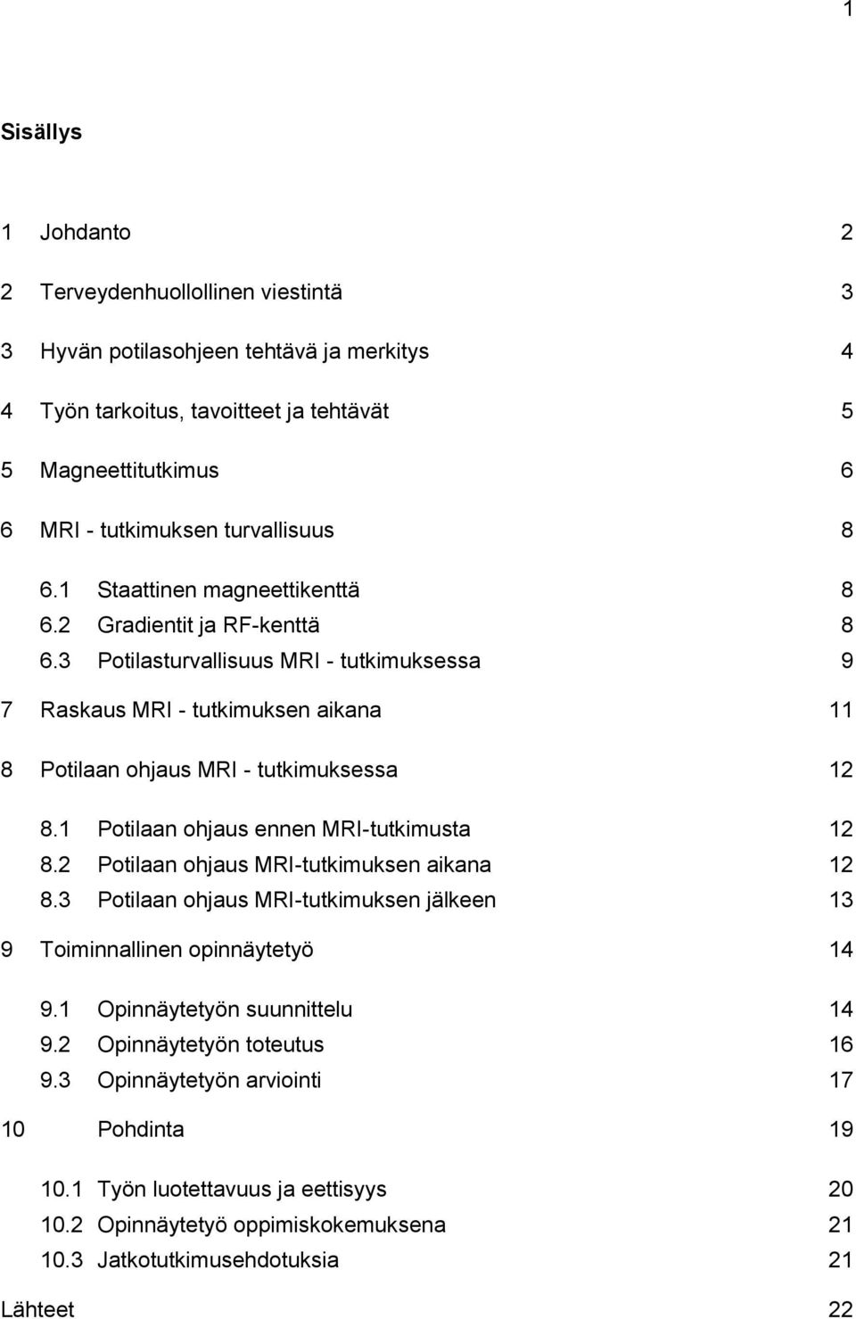 3 Potilasturvallisuus MRI - tutkimuksessa 9 7 Raskaus MRI - tutkimuksen aikana 11 8 Potilaan ohjaus MRI - tutkimuksessa 12 8.1 Potilaan ohjaus ennen MRI-tutkimusta 12 8.