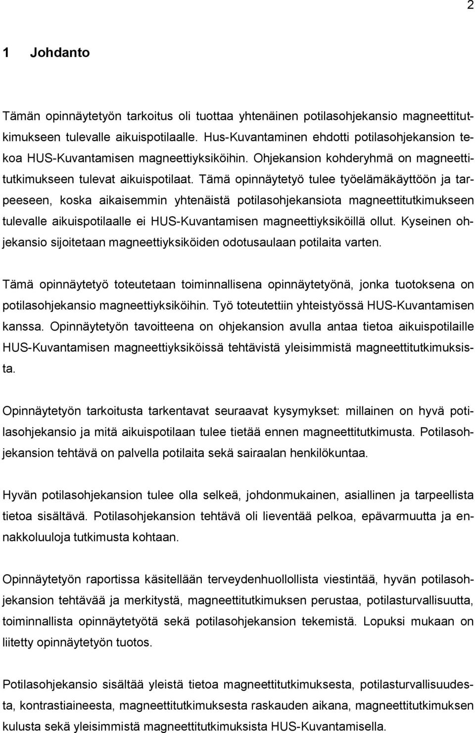 Tämä opinnäytetyö tulee työelämäkäyttöön ja tarpeeseen, koska aikaisemmin yhtenäistä potilasohjekansiota magneettitutkimukseen tulevalle aikuispotilaalle ei HUS-Kuvantamisen magneettiyksiköillä ollut.