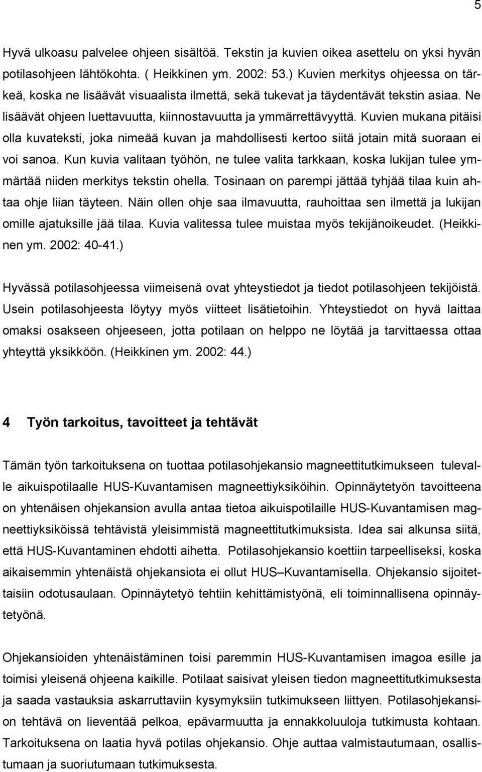 Kuvien mukana pitäisi olla kuvateksti, joka nimeää kuvan ja mahdollisesti kertoo siitä jotain mitä suoraan ei voi sanoa.