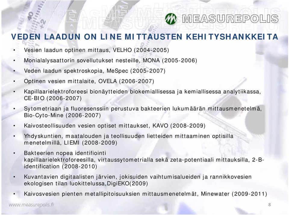 fluoresenssiin perustuva bakteerien lukumäärän mittausmenetelmä, Bio-Cyto-Mine (2006-2007) Kaivosteollisuuden vesien optiset mittaukset, KAVO (2008-2009) Yhdyskuntien, maatalouden ja teollisuuden