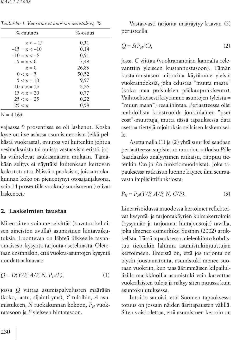 tämäkään selitys ei näyttäisi kuitenkaan kertovan koko totuutta. niissä tapauksista, joissa ruokakunnan koko on pienentynyt otosajanjaksona, vain 14 prosentilla vuokra(asumismenot) olivat laskeneet.