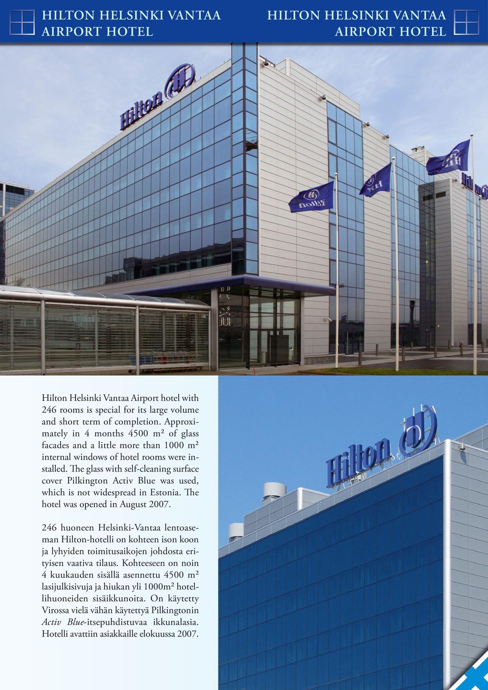 The glass with self-cleaning surface cover Pilkington Activ Blue was used, which is not widespread in Estonia. The hotel was opened in August 2007.