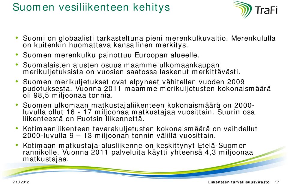 Vuonna 2011 maamme merikuljetusten kokonaismäärä oli 98,5 miljoonaa tonnia. Suomen ulkomaan matkustajaliikenteen kokonaismäärä on 2000- luvulla ollut 16-17 miljoonaa matkustajaa vuosittain.