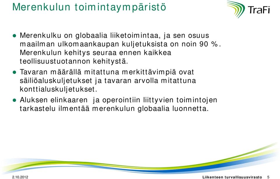 Tavaran määrällä mitattuna merkittävimpiä ovat säiliöaluskuljetukset ja tavaran arvolla mitattuna konttialuskuljetukset.