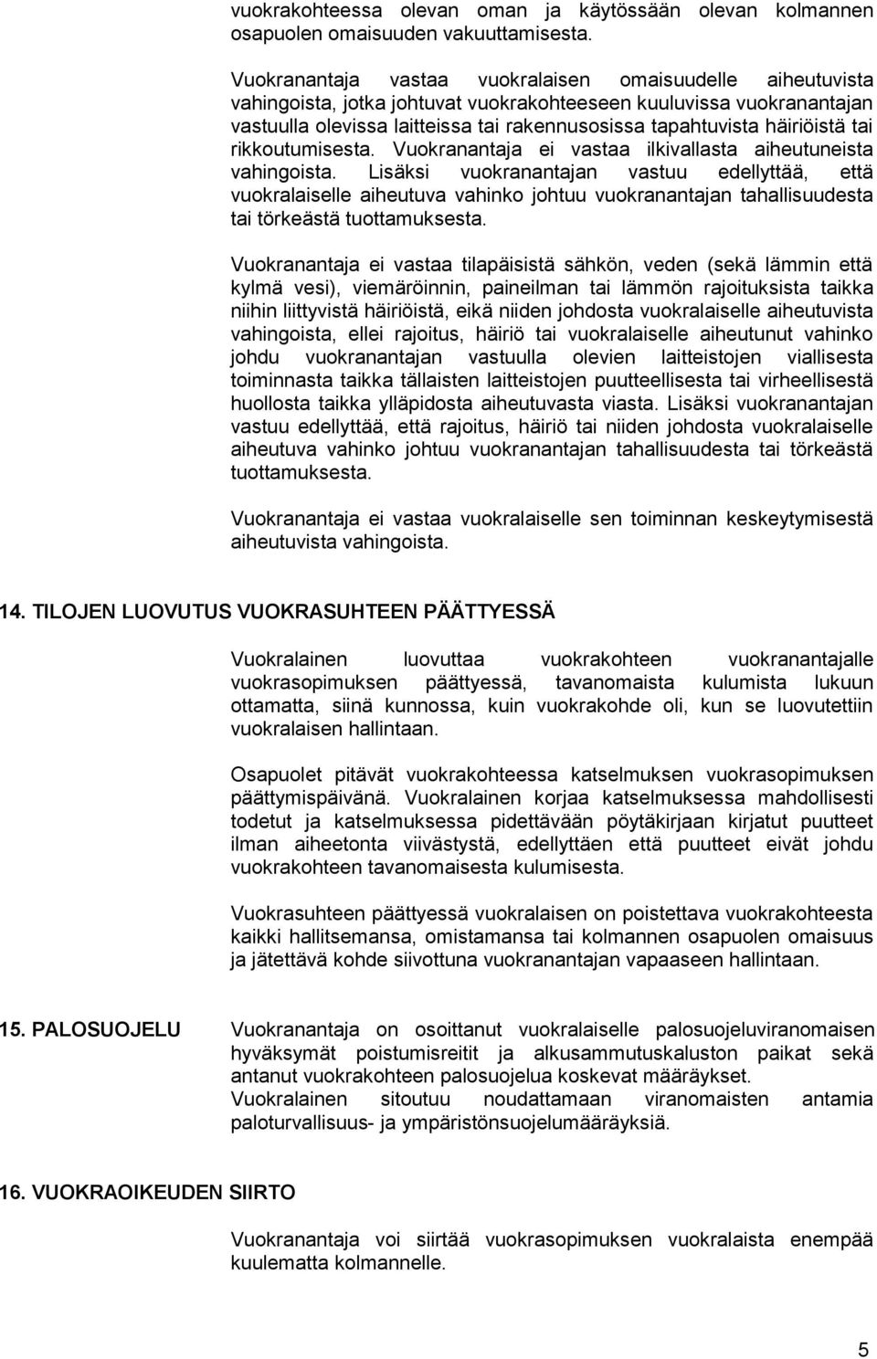 häiriöistä tai rikkoutumisesta. Vuokranantaja ei vastaa ilkivallasta aiheutuneista vahingoista.