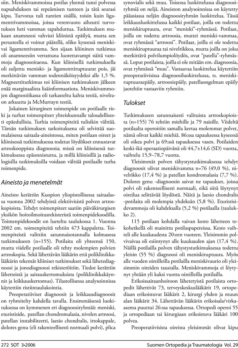 Tutkimuksen mukaan anamneesi vahvisti kliinistä epäilyä, mutta sen perusteella ei voinut päätellä, oliko kyseessä meniskivai ligamenttivamma.