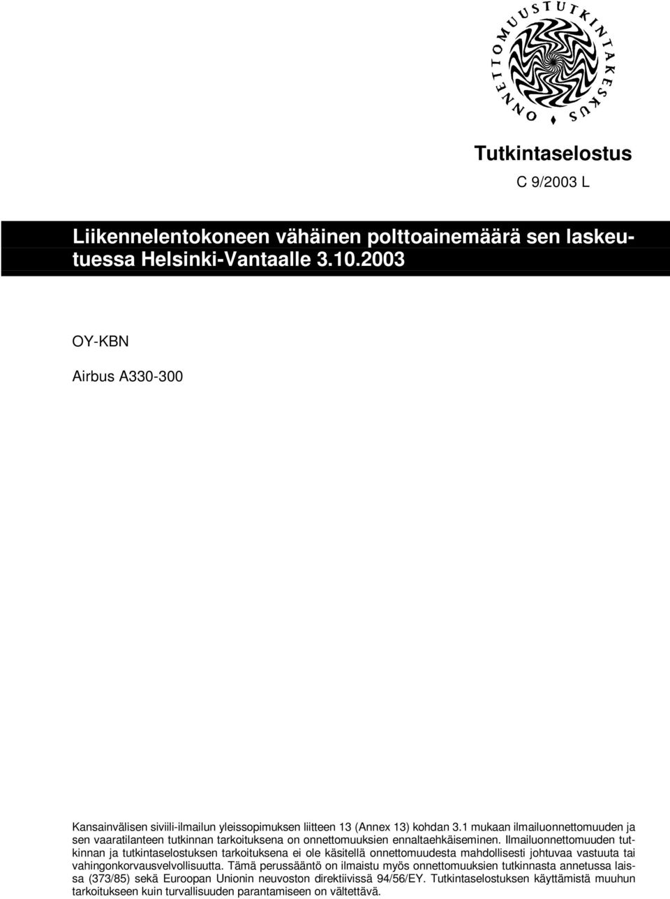 1 mukaan ilmailuonnettomuuden ja sen vaaratilanteen tutkinnan tarkoituksena on onnettomuuksien ennaltaehkäiseminen.