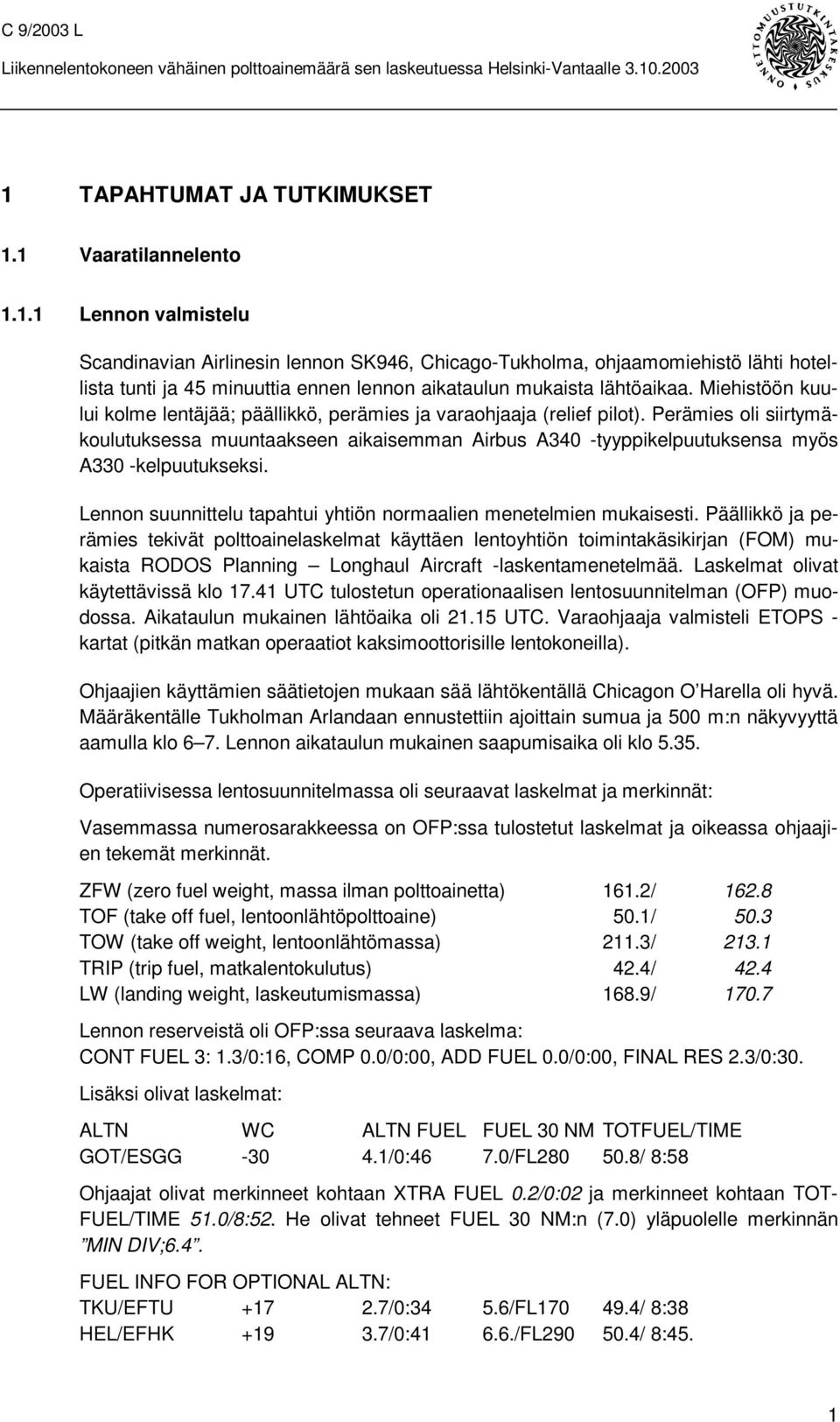 Perämies oli siirtymäkoulutuksessa muuntaakseen aikaisemman Airbus A340 -tyyppikelpuutuksensa myös A330 -kelpuutukseksi. Lennon suunnittelu tapahtui yhtiön normaalien menetelmien mukaisesti.