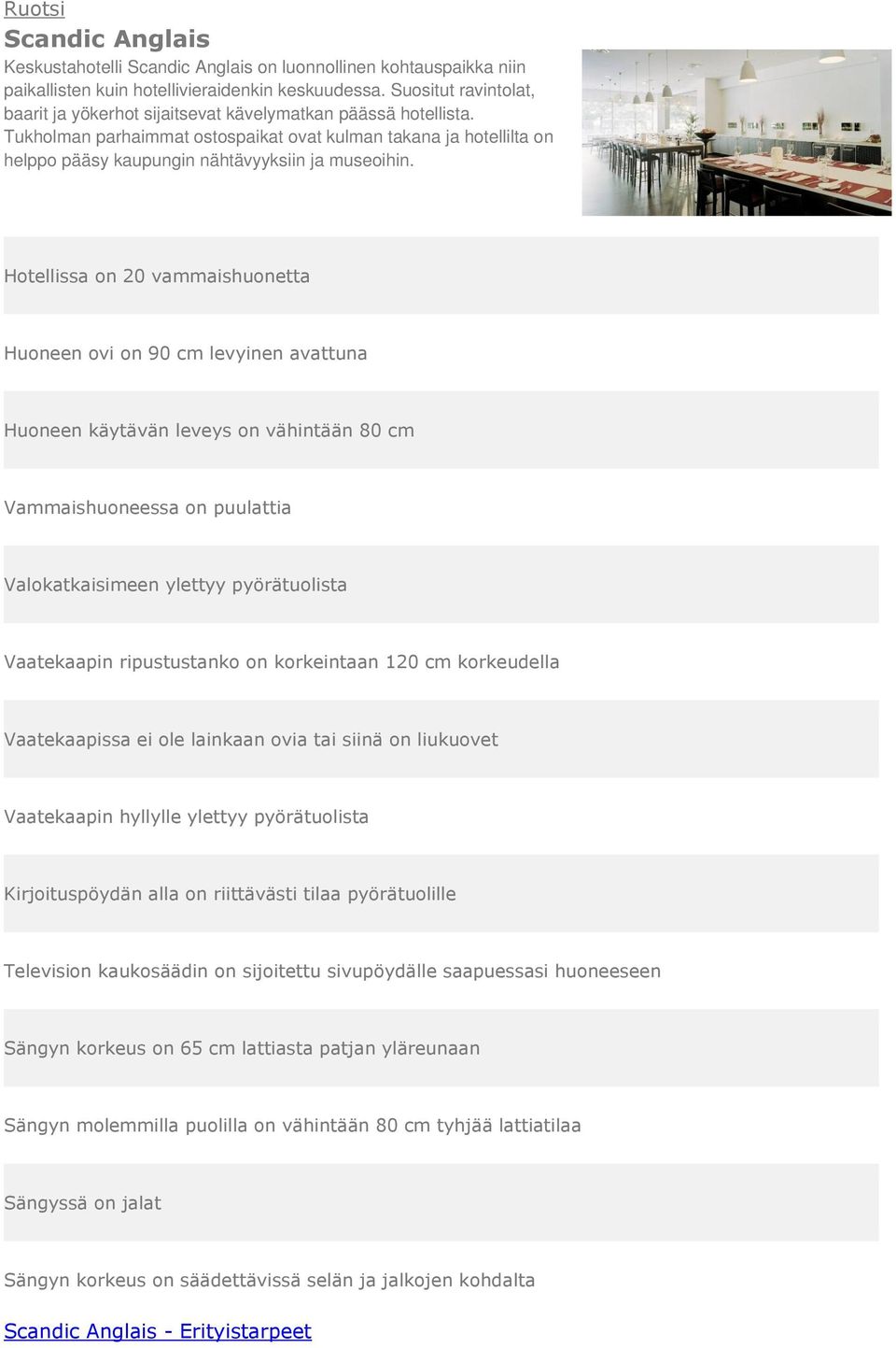 Tukholman parhaimmat ostospaikat ovat kulman takana ja hotellilta on helppo pääsy kaupungin nähtävyyksiin ja museoihin.