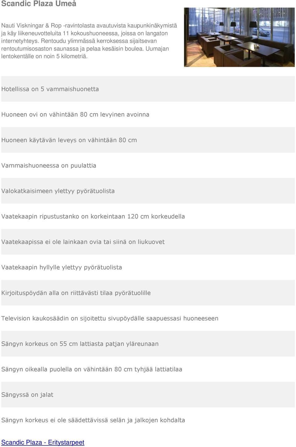 Rentoudu ylimmässä kerroksessa sijaitsevan rentoutumisosaston saunassa ja pelaa kesäisin boulea.