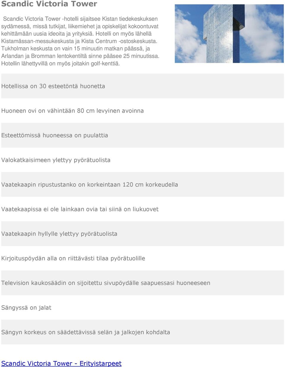 Tukholman keskusta on vain 15 minuutin matkan päässä, ja Arlandan ja Bromman lentokentiltä sinne pääsee 25 minuutissa.