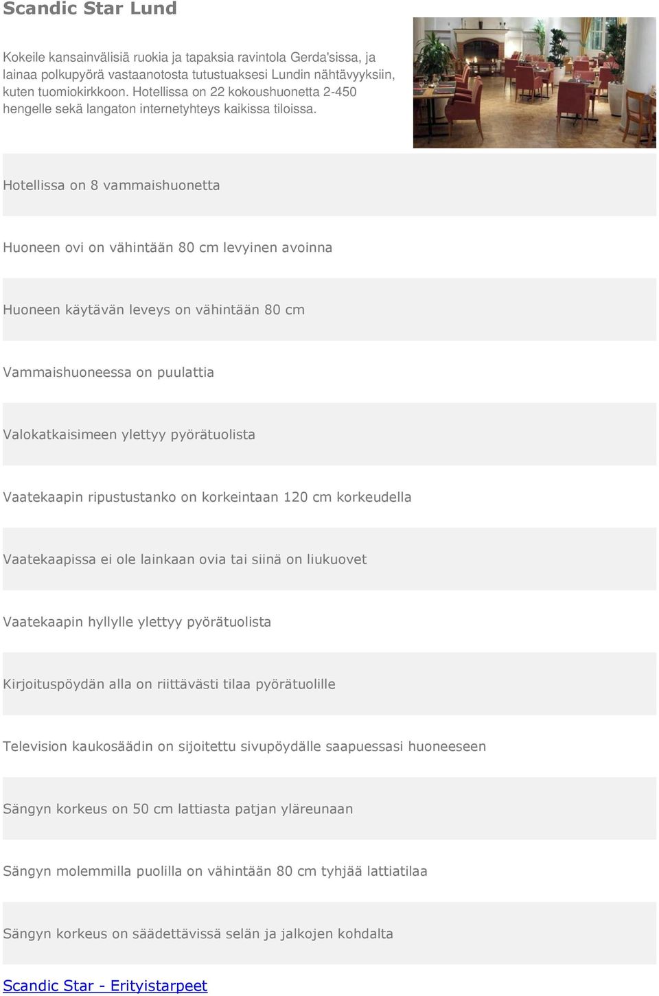 Hotellissa on 22 kokoushuonetta 2-450 hengelle sekä langaton internetyhteys kaikissa tiloissa.