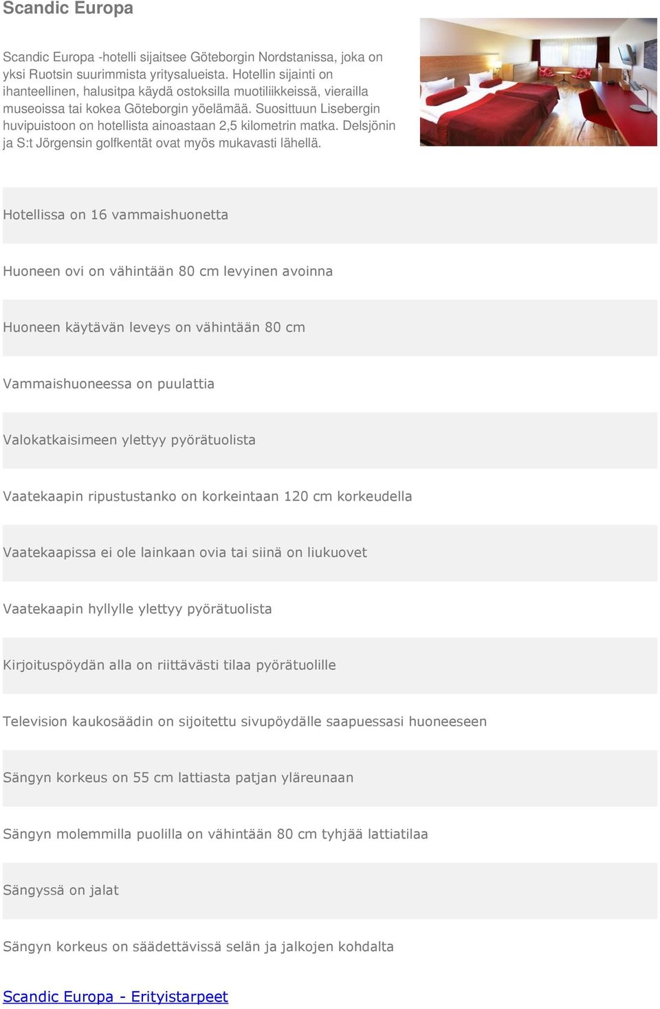 Hotellin sijainti on ihanteellinen, halusitpa käydä ostoksilla muotiliikkeissä, vierailla museoissa tai kokea