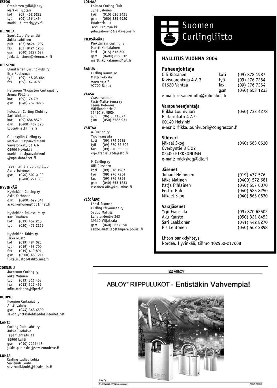 fi HELSINKI Eläintarhan Curlingklubi ry Erja Ruohomaa työ (9) 148 3 684 fax (9) 147 78 Helsingin Yliopiston Curlaajat ry Jermu Pöllänen koti (9) 174 791 gsm (4) 759 998 Kulosaari Curling Klubi ry