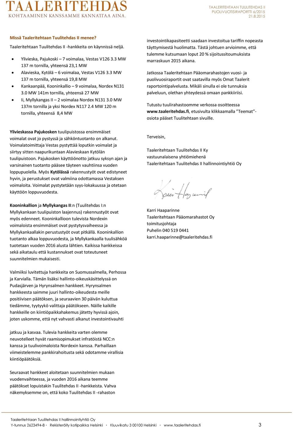 0 MW 141m tornilla, yhteensä 27 MW Ii, Myllykangas II 2 voimalaa Nordex N131 3.0 MW 137m tornilla ja yksi Nordex N117 2.