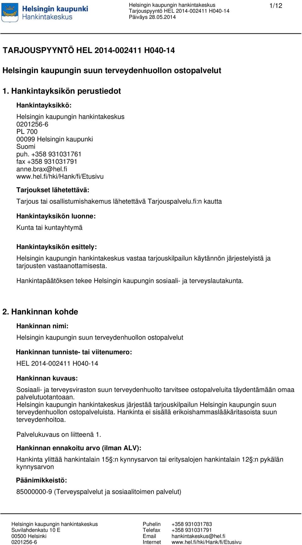 fi:n kautta Hankintayksikön luonne: Kunta tai kuntayhtymä Hankintayksikön esittely: vastaa tarjouskilpailun käytännön järjestelyistä ja tarjousten vastaanottamisesta.