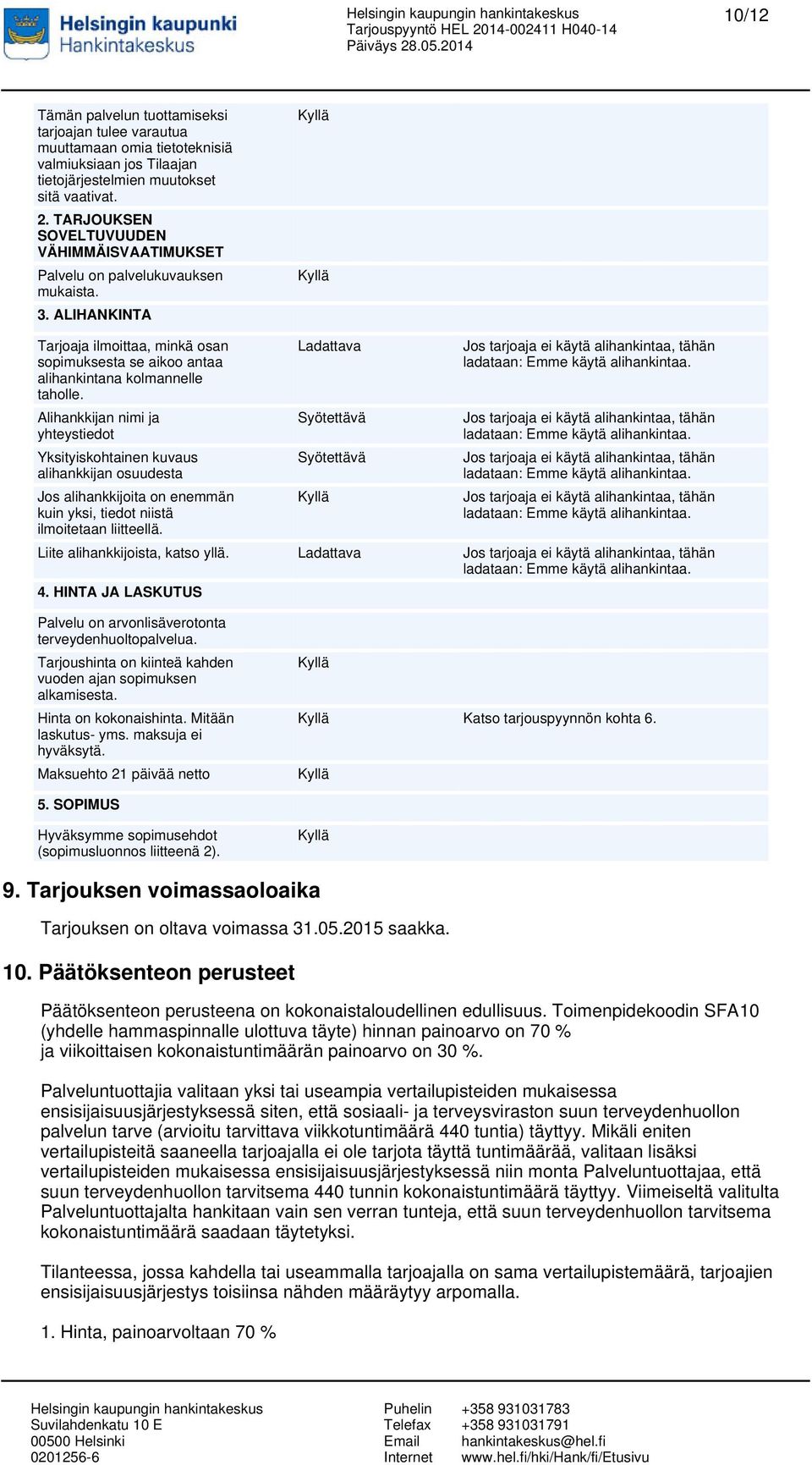 Alihankkijan nimi ja yhteystiedot Yksityiskohtainen kuvaus alihankkijan osuudesta Jos alihankkijoita on enemmän kuin yksi, tiedot niistä ilmoitetaan liitteellä.