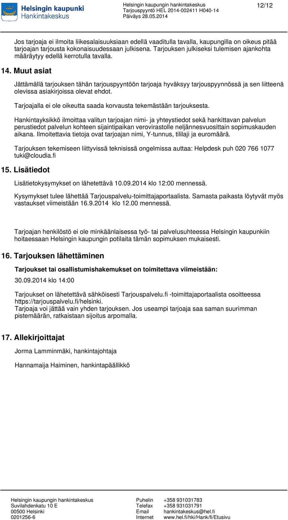 Muut asiat Jättämällä tarjouksen tähän tarjouspyyntöön tarjoaja hyväksyy tarjouspyynnössä ja sen liitteenä olevissa asiakirjoissa olevat ehdot.