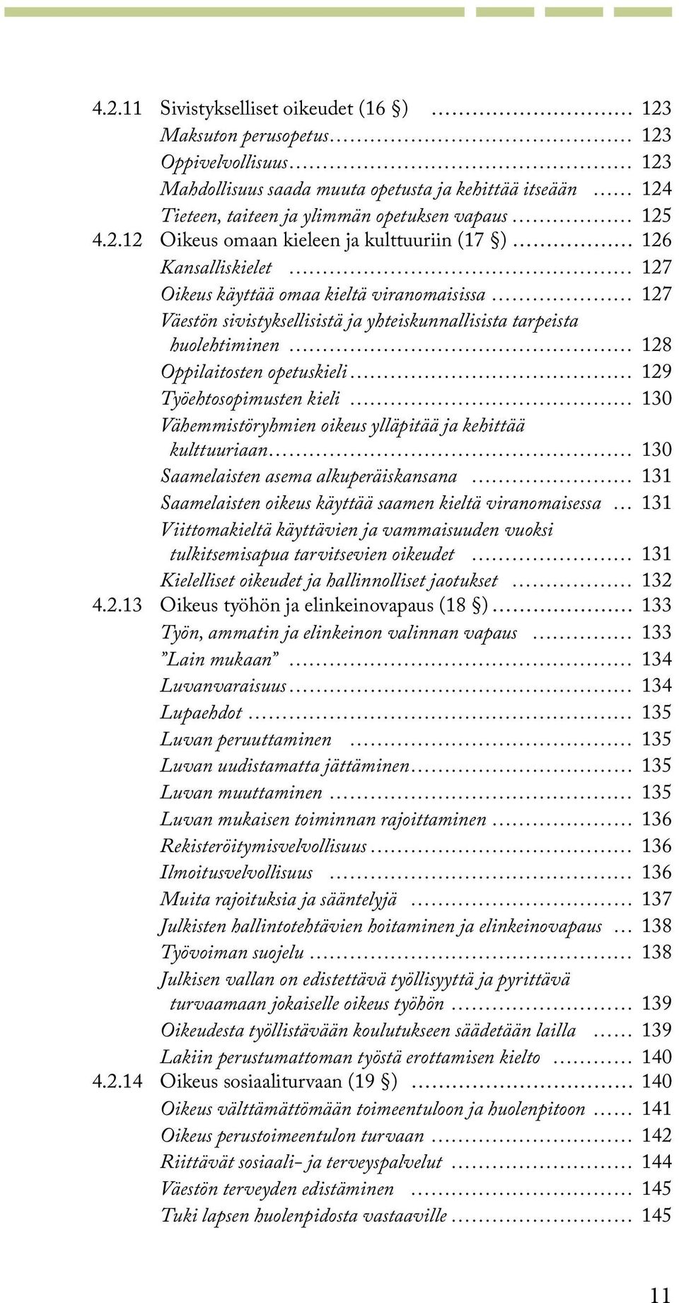 Oppilaitosten opetuskieli 129 Työehtosopimusten kieli 130 Vähemmistöryhmien oikeus ylläpitää ja kehittää kulttuuriaan 130 Saamelaisten asema alkuperäiskansana 131 Saamelaisten oikeus käyttää saamen