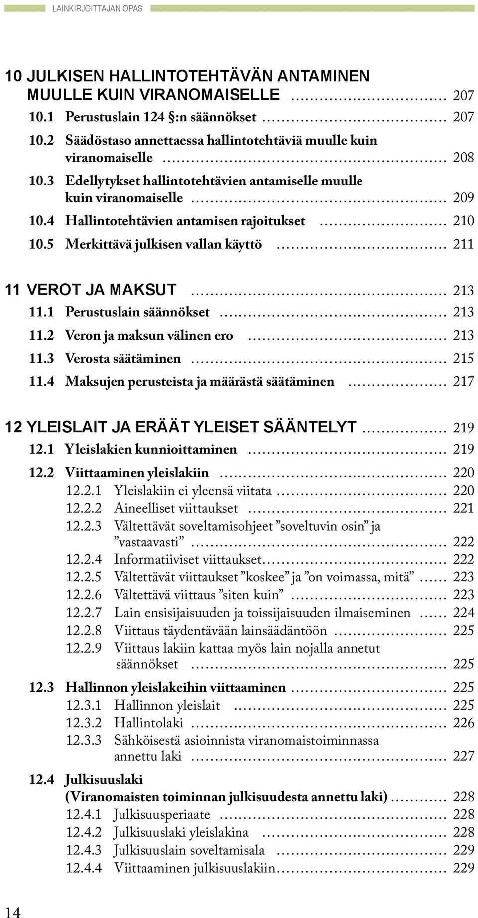 4 Hallintotehtävien antamisen rajoitukset 210 10.5 Merkittävä julkisen vallan käyttö 211 11 Verot ja maksut 213 11.1 Perustuslain säännökset 213 11.2 Veron ja maksun välinen ero 213 11.