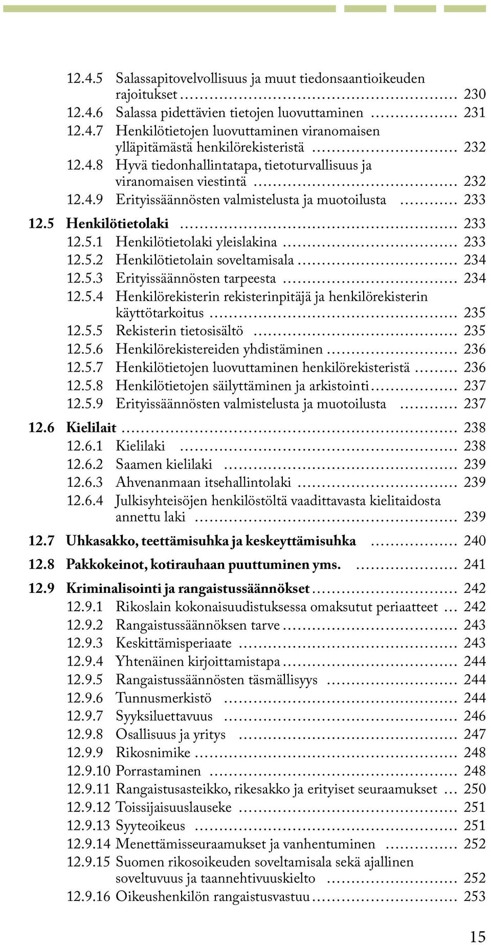 5.2 Henkilötietolain soveltamisala 234 12.5.3 Erityissäännösten tarpeesta 234 12.5.4 Henkilörekisterin rekisterinpitäjä ja henkilörekisterin käyttötarkoitus 235 12.5.5 Rekisterin tietosisältö 235 12.