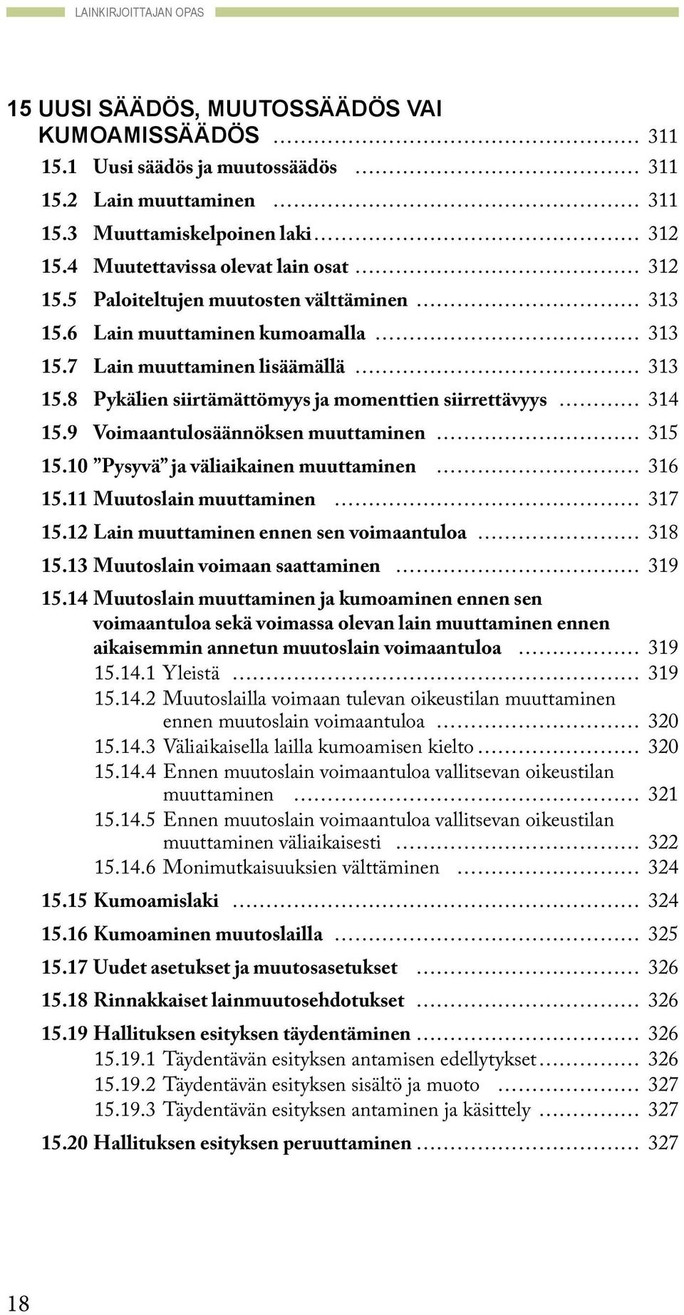 8 Pykälien siirtämättömyys ja momenttien siirrettävyys 314 15.9 Voimaantulosäännöksen muuttaminen 315 15.10 Pysyvä ja väliaikainen muuttaminen 316 15.11 Muutoslain muuttaminen 317 15.