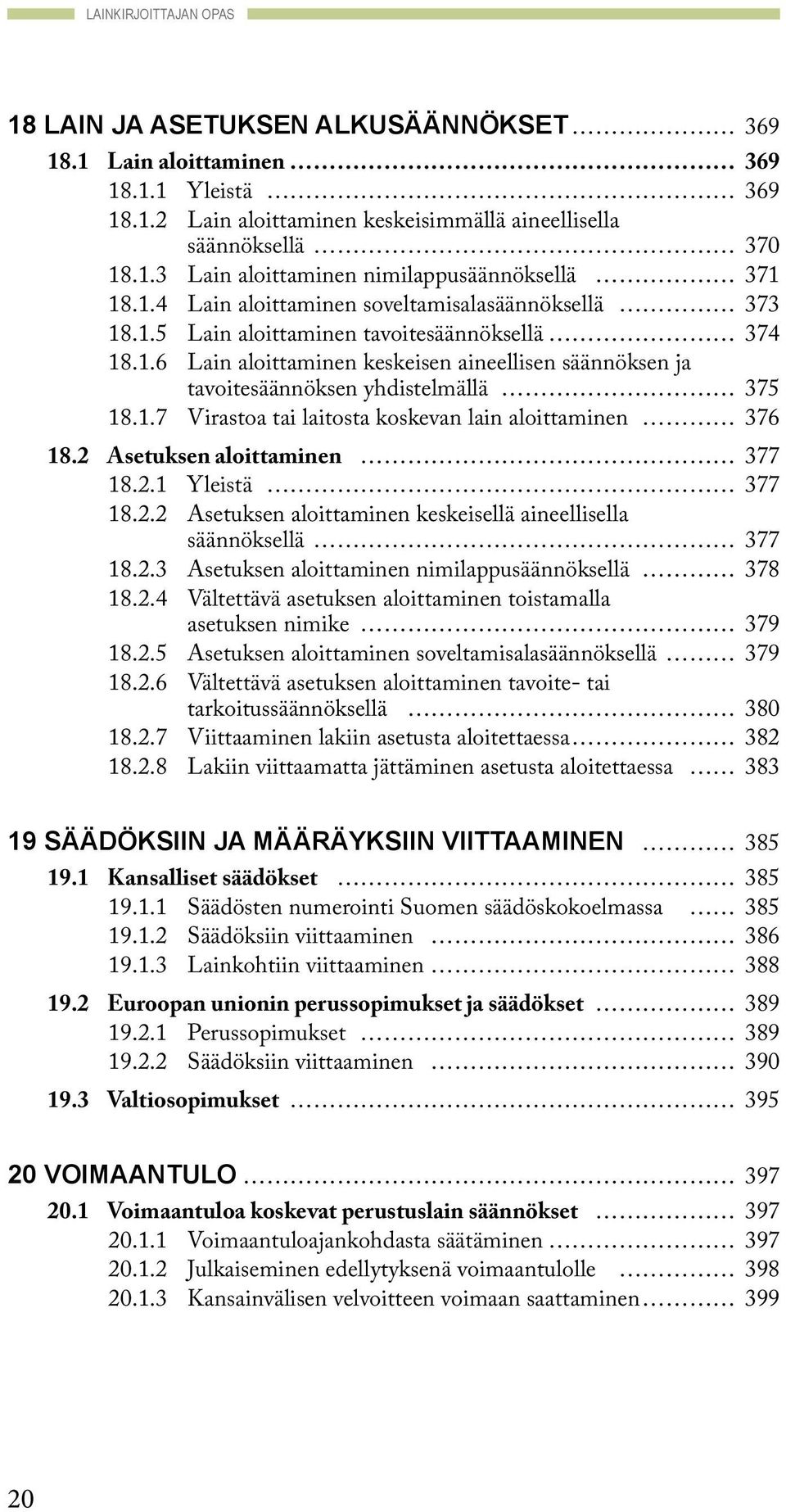 1.7 Virastoa tai laitosta koskevan lain aloittaminen 376 18.2 Asetuksen aloittaminen 377 18.2.1 Yleistä 377 18.2.2 Asetuksen aloittaminen keskeisellä aineellisella säännöksellä 377 18.2.3 Asetuksen aloittaminen nimilappusäännöksellä 378 18.