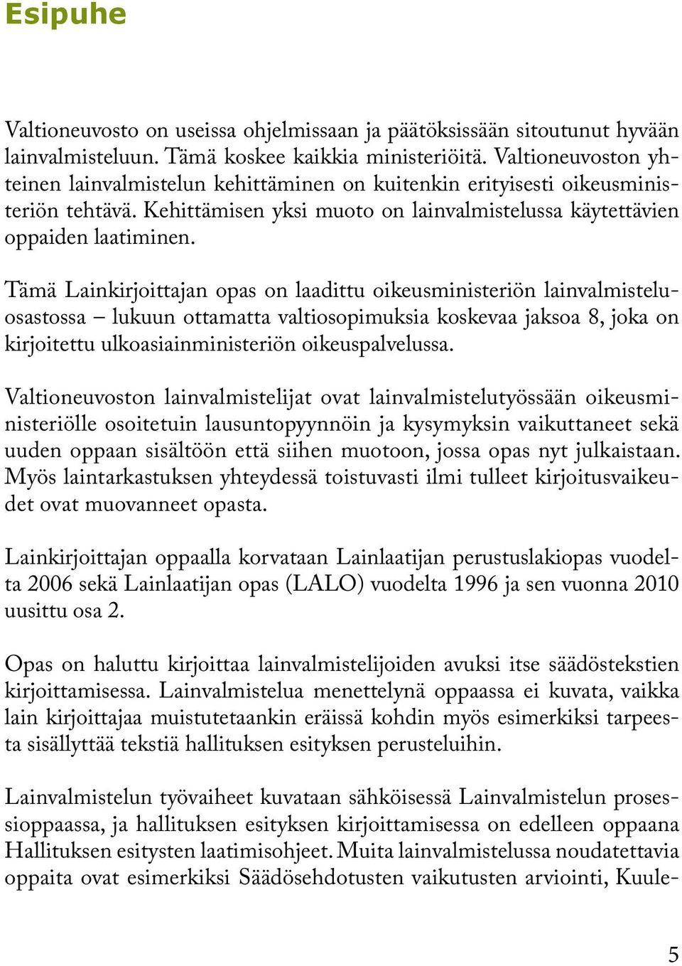 Tämä Lainkirjoittajan opas on laadittu oikeusministeriön lainvalmisteluosastossa lukuun ottamatta valtiosopimuksia koskevaa jaksoa 8, joka on kirjoitettu ulkoasiainministeriön oikeuspalvelussa.