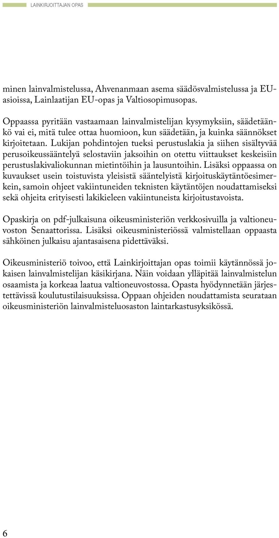 lukijan pohdintojen tueksi perustuslakia ja siihen sisältyvää perusoikeussääntelyä selostaviin jaksoihin on otettu viittaukset keskeisiin perustuslakivaliokunnan mietintöihin ja lausuntoihin.