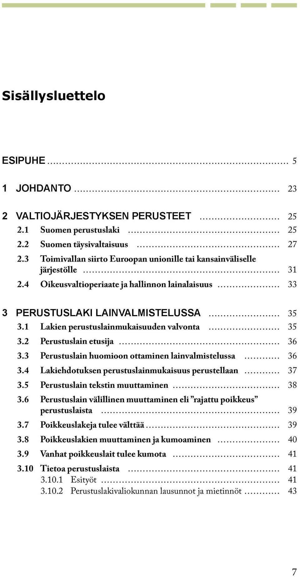 1 Lakien perustuslainmukaisuuden valvonta 35 3.2 Perustuslain etusija 36 3.3 Perustuslain huomioon ottaminen lainvalmistelussa 36 3.4 Lakiehdotuksen perustuslainmukaisuus perustellaan 37 3.