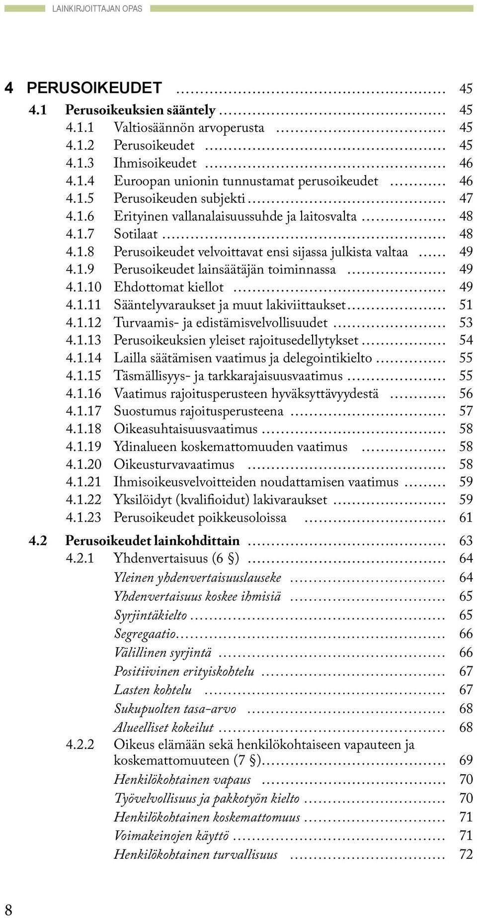 1.10 Ehdottomat kiellot 49 4.1.11 Sääntelyvaraukset ja muut lakiviittaukset 51 4.1.12 Turvaamis- ja edistämisvelvollisuudet 53 4.1.13 Perusoikeuksien yleiset rajoitusedellytykset 54 4.1.14 Lailla säätämisen vaatimus ja delegointikielto 55 4.