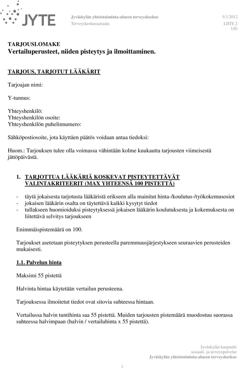 : Tarjouksen tulee olla voimassa vähintään kolme kuukautta tarjousten viimeisestä jättöpäivästä. 1.