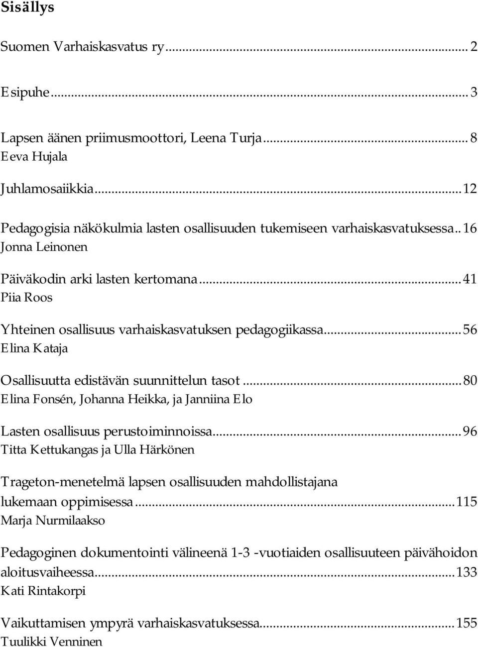 .. 41 Piia Roos Yhteinen osallisuus varhaiskasvatuksen pedagogiikassa... 56 Elina Kataja Osallisuutta edistävän suunnittelun tasot.