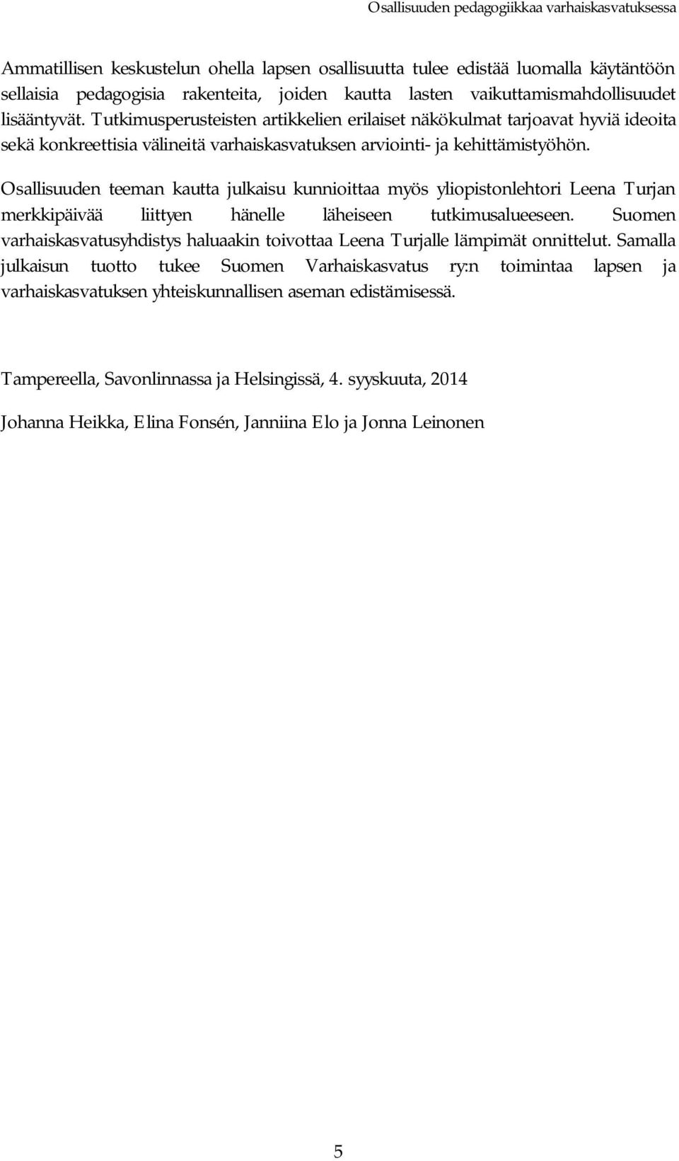 Osallisuuden teeman kautta julkaisu kunnioittaa myös yliopistonlehtori Leena Turjan merkkipäivää liittyen hänelle läheiseen tutkimusalueeseen.