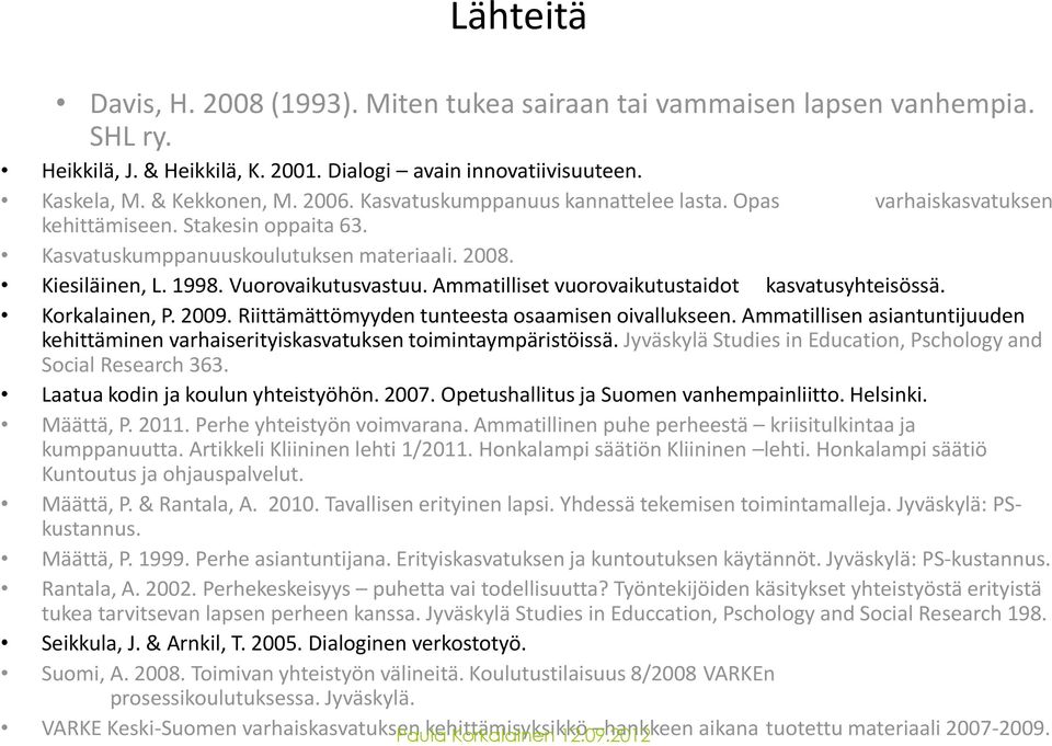 Ammatilliset vuorovaikutustaidot kasvatusyhteisössä. Korkalainen, P. 2009. Riittämättömyyden tunteesta osaamisen oivallukseen.