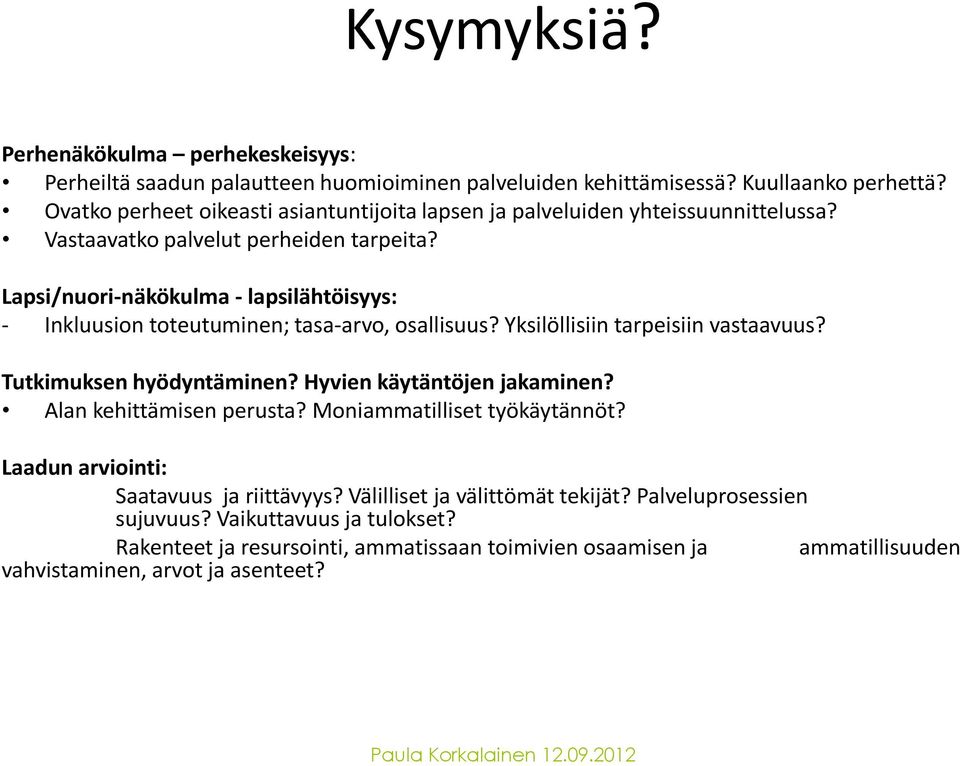 Lapsi/nuori-näkökulma - lapsilähtöisyys: - Inkluusion toteutuminen; tasa-arvo, osallisuus? Yksilöllisiin tarpeisiin vastaavuus? Tutkimuksen hyödyntäminen? Hyvien käytäntöjen jakaminen?