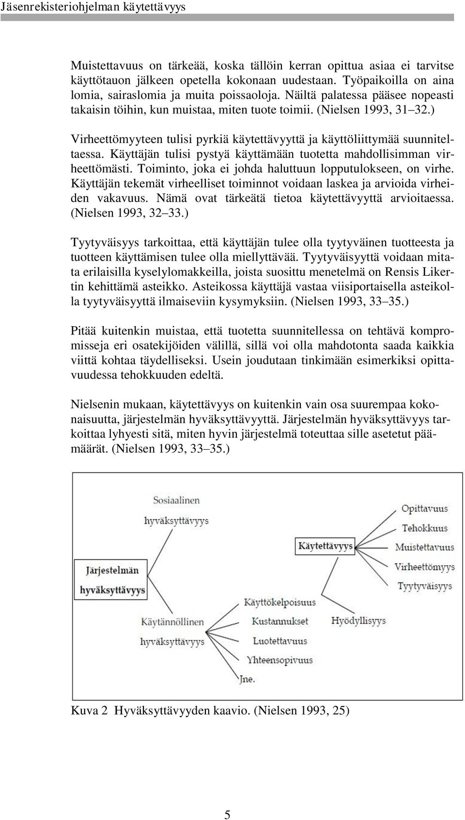 Käyttäjän tulisi pystyä käyttämään tuotetta mahdollisimman virheettömästi. Toiminto, joka ei johda haluttuun lopputulokseen, on virhe.