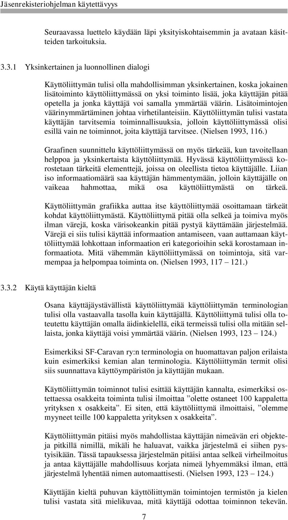 opetella ja jonka käyttäjä voi samalla ymmärtää väärin. Lisätoimintojen väärinymmärtäminen johtaa virhetilanteisiin.